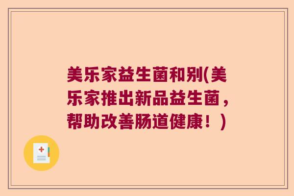 美乐家益生菌和别(美乐家推出新品益生菌，帮助改善肠道健康！)