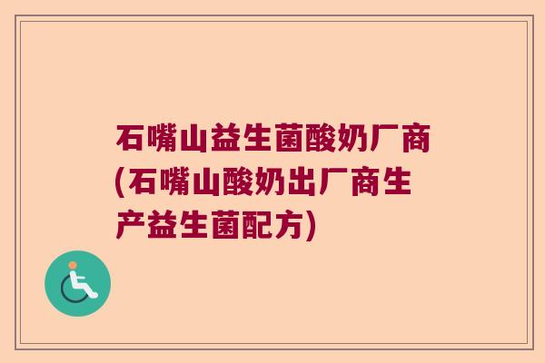 石嘴山益生菌酸奶厂商(石嘴山酸奶出厂商生产益生菌配方)