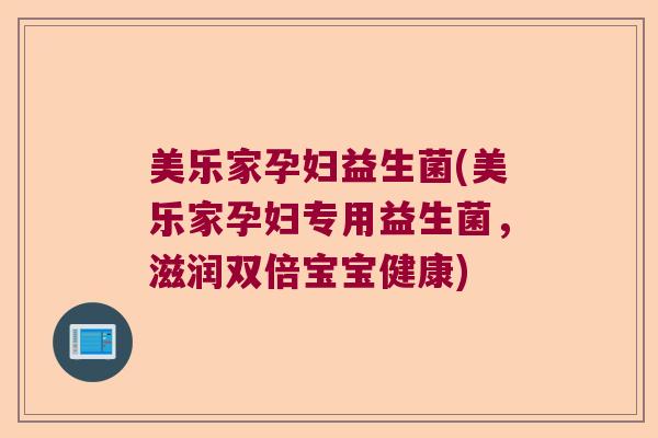 美乐家孕妇益生菌(美乐家孕妇专用益生菌，滋润双倍宝宝健康)