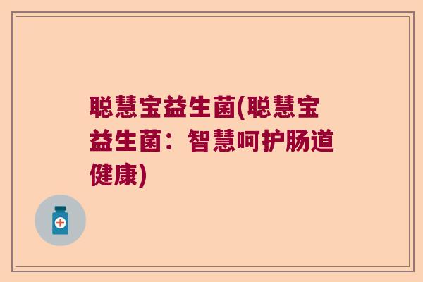 聪慧宝益生菌(聪慧宝益生菌：智慧呵护肠道健康)