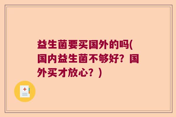 益生菌要买国外的吗(国内益生菌不够好？国外买才放心？)