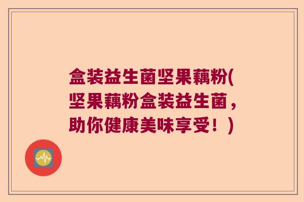 盒装益生菌坚果藕粉(坚果藕粉盒装益生菌，助你健康美味享受！)