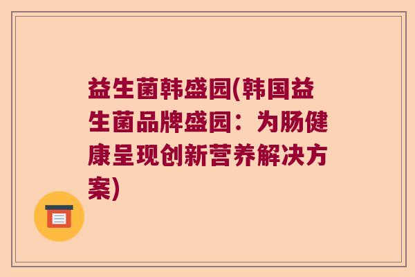 益生菌韩盛园(韩国益生菌品牌盛园：为肠健康呈现创新营养解决方案)