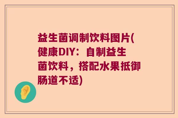 益生菌调制饮料图片(健康DIY：自制益生菌饮料，搭配水果抵御肠道不适)