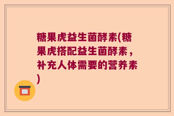 糖果虎益生菌酵素(糖果虎搭配益生菌酵素，补充人体需要的营养素)