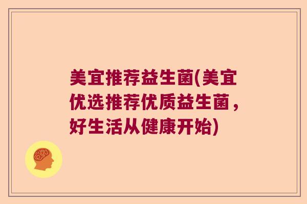 美宜推荐益生菌(美宜优选推荐优质益生菌，好生活从健康开始)