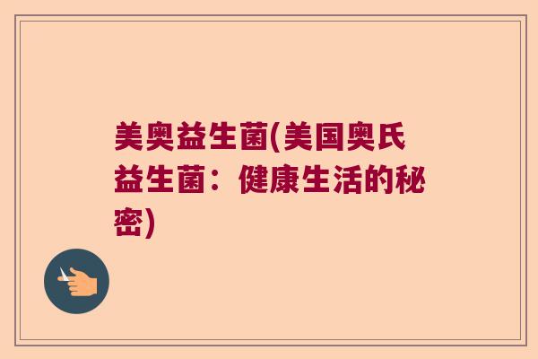 美奥益生菌(美国奥氏益生菌：健康生活的秘密)