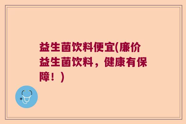 益生菌饮料便宜(廉价益生菌饮料，健康有保障！)