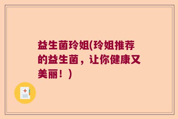 益生菌玲姐(玲姐推荐的益生菌，让你健康又美丽！)