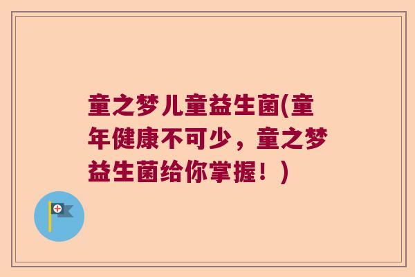 童之梦儿童益生菌(童年健康不可少，童之梦益生菌给你掌握！)
