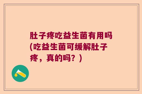 肚子疼吃益生菌有用吗(吃益生菌可缓解肚子疼，真的吗？)