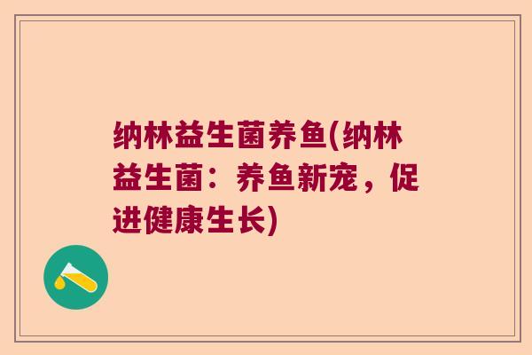 纳林益生菌养鱼(纳林益生菌：养鱼新宠，促进健康生长)
