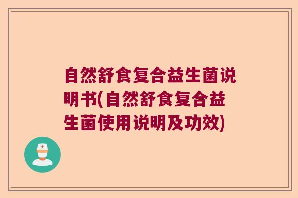 自然舒食复合益生菌说明书(自然舒食复合益生菌使用说明及功效)