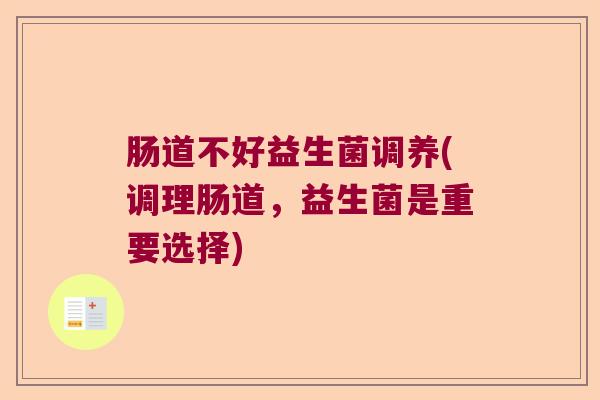 肠道不好益生菌调养(调理肠道，益生菌是重要选择)