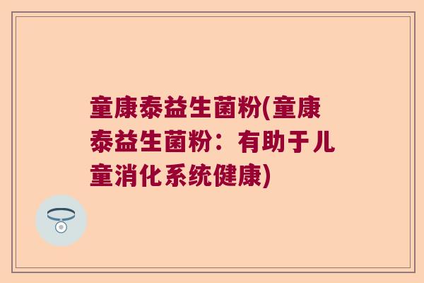童康泰益生菌粉(童康泰益生菌粉：有助于儿童消化系统健康)
