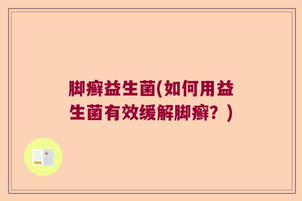 脚癣益生菌(如何用益生菌有效缓解脚癣？)