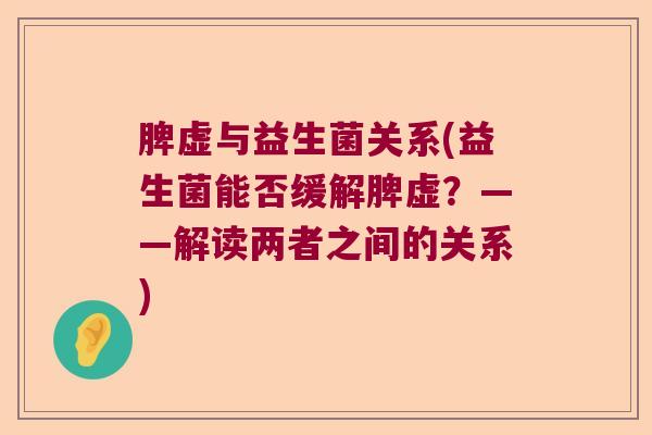脾虚与益生菌关系(益生菌能否缓解脾虚？——解读两者之间的关系)