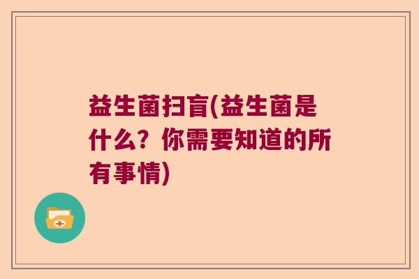 益生菌扫盲(益生菌是什么？你需要知道的所有事情)