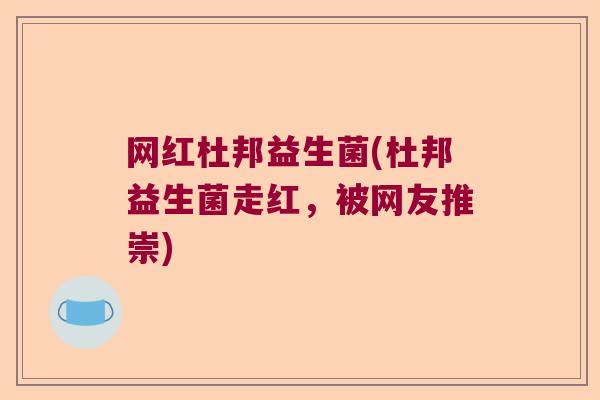 网红杜邦益生菌(杜邦益生菌走红，被网友推崇)