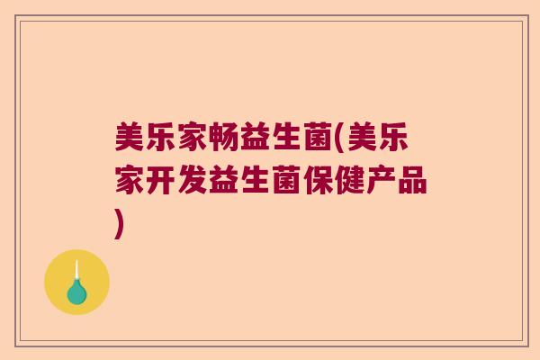 美乐家畅益生菌(美乐家开发益生菌保健产品)