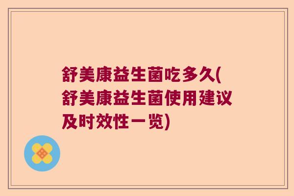 舒美康益生菌吃多久(舒美康益生菌使用建议及时效性一览)