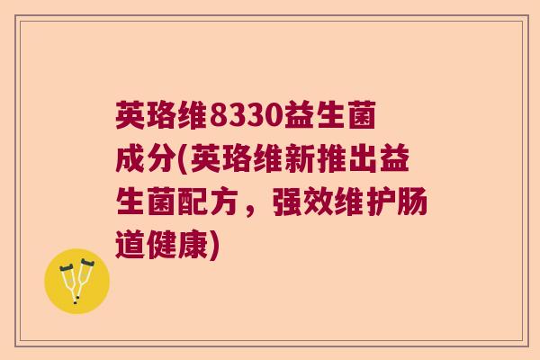 英珞维8330益生菌成分(英珞维新推出益生菌配方，强效维护肠道健康)