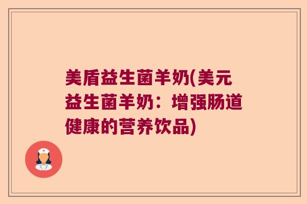 美盾益生菌羊奶(美元益生菌羊奶：增强肠道健康的营养饮品)