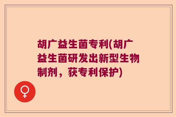 胡广益生菌专利(胡广益生菌研发出新型生物制剂，获专利保护)