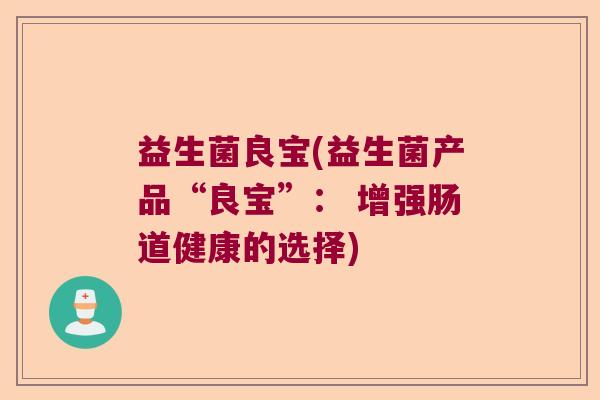 益生菌良宝(益生菌产品“良宝”： 增强肠道健康的选择)