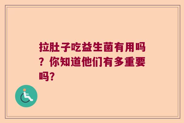 拉肚子吃益生菌有用吗？你知道他们有多重要吗？