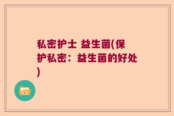 私密护士 益生菌(保护私密：益生菌的好处)