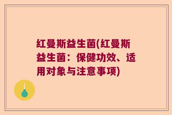 红曼斯益生菌(红曼斯益生菌：保健功效、适用对象与注意事项)