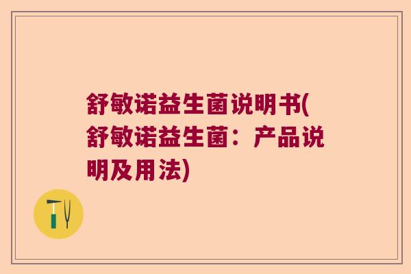 舒敏诺益生菌说明书(舒敏诺益生菌:产品说明及用法) 舒敏诺益生菌说明书(舒敏诺益生菌:产品说明及用法)