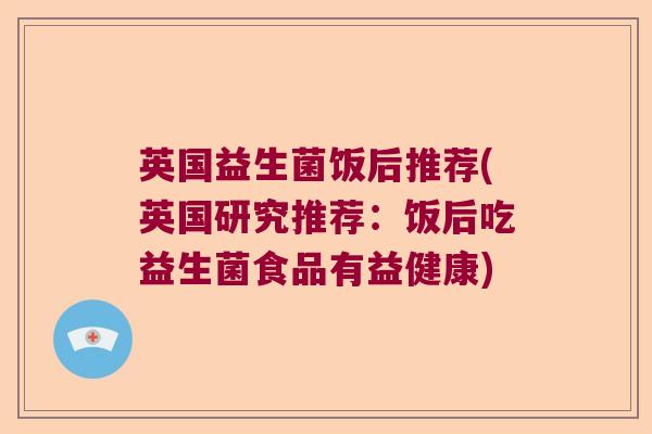 英国益生菌饭后推荐(英国研究推荐：饭后吃益生菌食品有益健康)