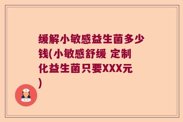 缓解小敏感益生菌多少钱(小敏感舒缓 定制化益生菌只要XXX元)