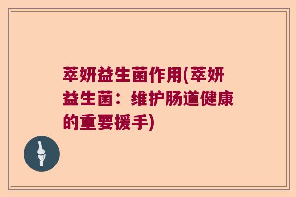 萃妍益生菌作用(萃妍益生菌：维护肠道健康的重要援手)