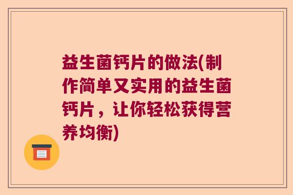 益生菌钙片的做法(制作简单又实用的益生菌钙片，让你轻松获得营养均衡)
