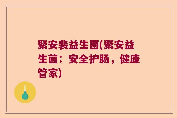 聚安裴益生菌(聚安益生菌：安全护肠，健康管家)