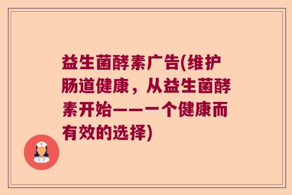 益生菌酵素广告(维护肠道健康，从益生菌酵素开始——一个健康而有效的选择)