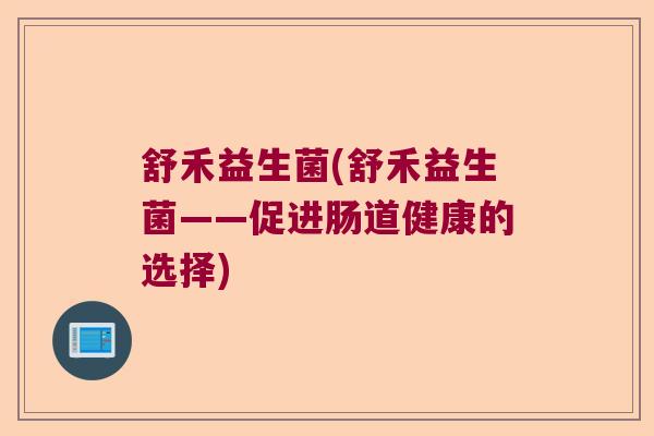 舒禾益生菌(舒禾益生菌——促进肠道健康的选择)