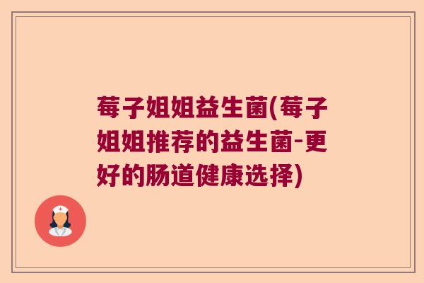 莓子姐姐益生菌(莓子姐姐推荐的益生菌-更好的肠道健康选择) 莓子姐姐益生菌(莓子姐姐推荐的益生菌-更好的肠道健康选择)