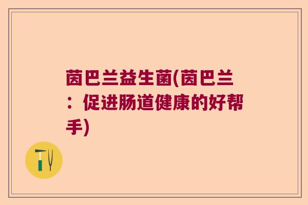 茵巴兰益生菌(茵巴兰：促进肠道健康的好帮手)