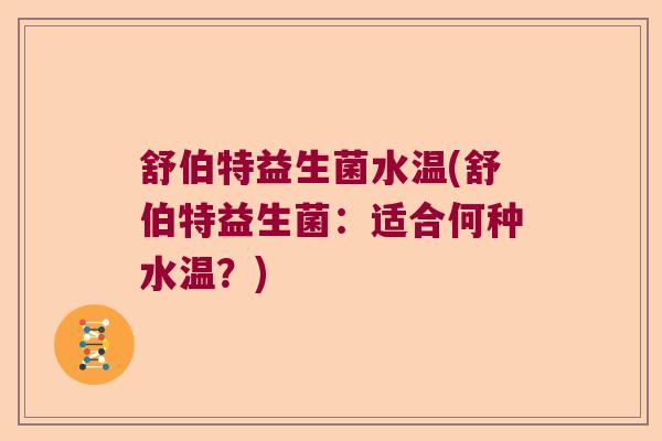 舒伯特益生菌水温(舒伯特益生菌：适合何种水温？)
