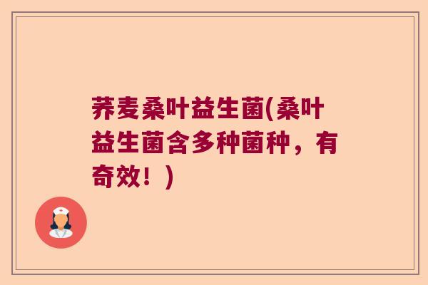 荞麦桑叶益生菌(桑叶益生菌含多种菌种，有奇效！)