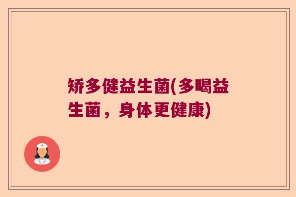 矫多健益生菌(多喝益生菌，身体更健康)