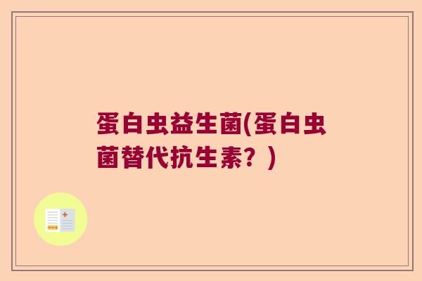 蛋白虫益生菌(蛋白虫菌替代抗生素？)