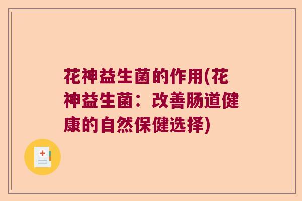 花神益生菌的作用(花神益生菌：改善肠道健康的自然保健选择)