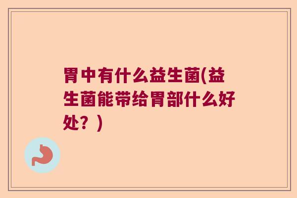 胃中有什么益生菌(益生菌能带给胃部什么好处？)