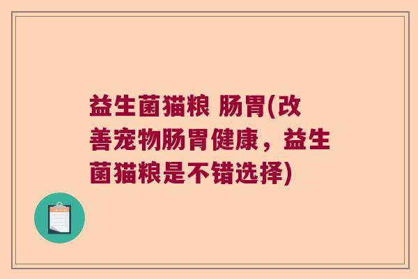 益生菌猫粮 肠胃(改善宠物肠胃健康，益生菌猫粮是不错选择)