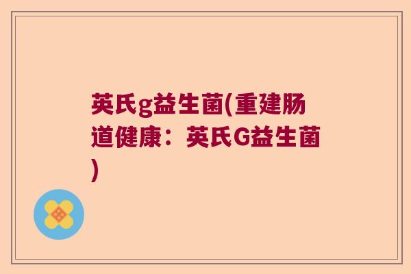 英氏g益生菌(重建肠道健康：英氏G益生菌)